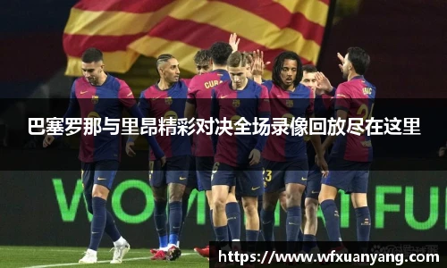 巴塞罗那与里昂精彩对决全场录像回放尽在这里